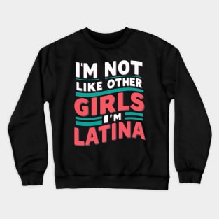 I'm Not Like Other Girls I'm Latina Crewneck Sweatshirt